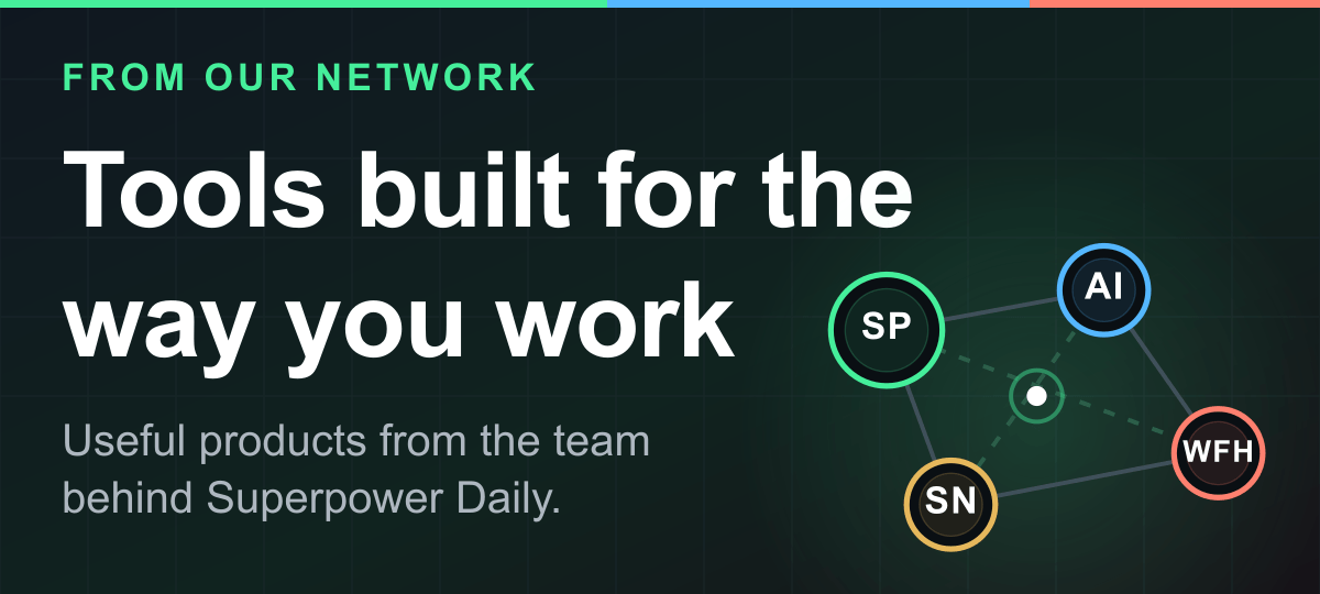 From our network. Tools built for the way you work. Useful products from the team behind Superpower Daily.