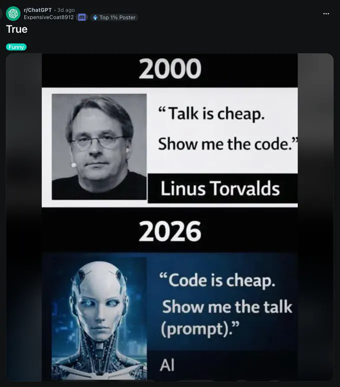 Screenshot of a Reddit post in r/ChatGPT titled “True.” The meme contrasts 2000, showing Linus Torvalds with the text “Talk is cheap. Show me the code,” and 2026, showing a humanoid robot with the text “Code is cheap. Show me the talk (prompt).”