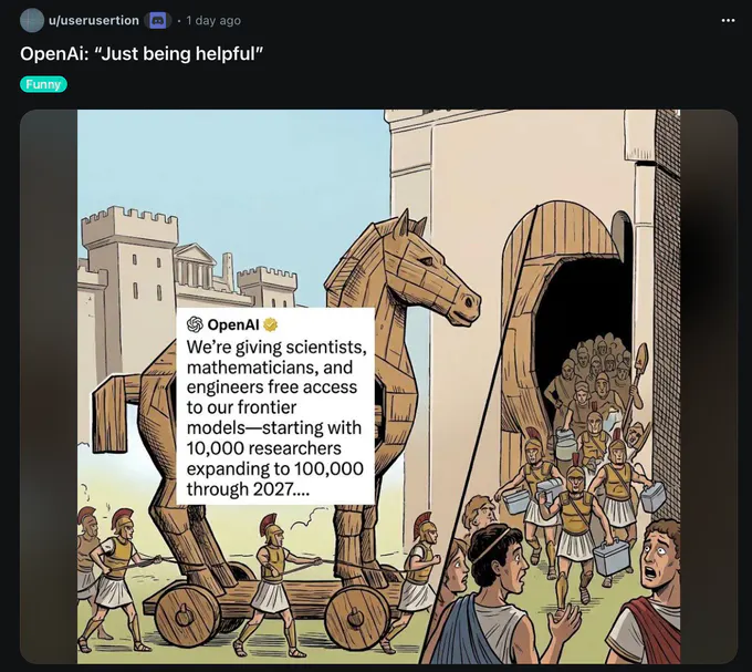 Screenshot of a social post by u/userusertion titled “OpenAi: ‘Just being helpful’,” labeled “Funny.” It shows a cartoon Trojan horse entering an ancient city while people emerge from it. An overlaid OpenAI card reads: “We’re giving scientists, mathematicians, and engineers free access to our frontier models—starting with 10,000 researchers expanding to 100,000 through 2027….”